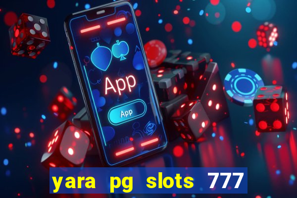 yara pg slots 777 paga mesmo